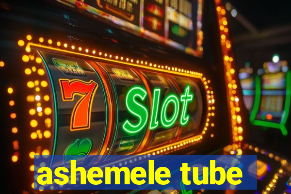 ashemele tube